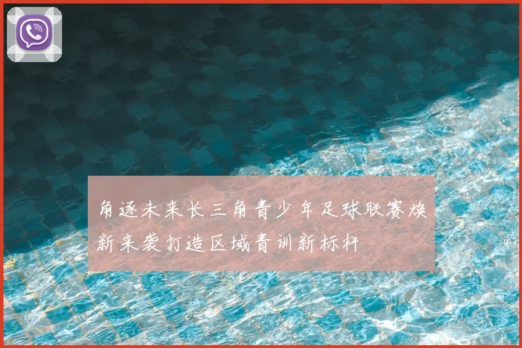 角逐未来长三角青少年足球联赛焕新来袭打造区域青训新标杆